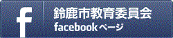 鈴鹿市教育委員会Facebookページ（外部リンク・新しいウィンドウで開きます）