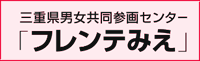 三重間男女共同参画センター「フレンテみえ」（外部リンク・新しいウィンドウで開きます）